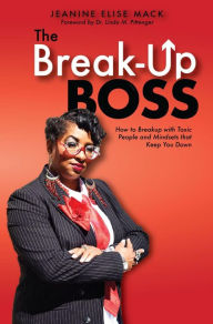 Title: The Break-Up Boss: How to breakup with toxic people and mindsets that keep you down, Author: Jeanine Elise Mack