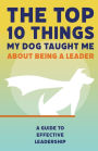 The Top 10 Things My Dog Taught Me About Being a Leader: A Guide to Leadership
