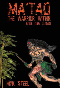 Title: Ma'tao The Warrior Within: Book 1 Ulitao, Author: Myk Steel