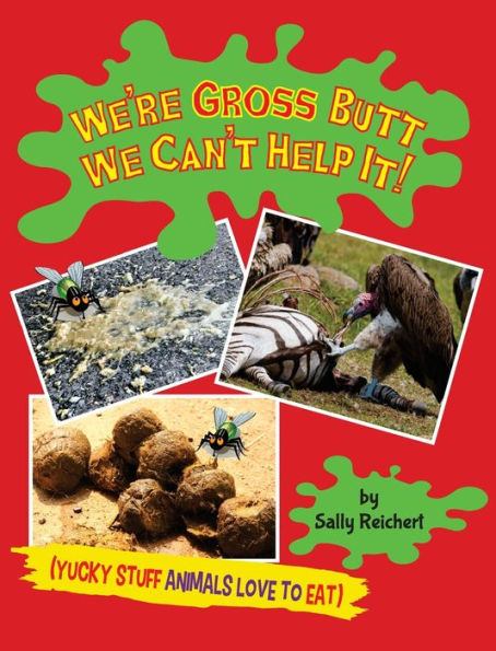 We're Gross Butt We Can't Help It!: Yucky Stuff Animals Love To Eat