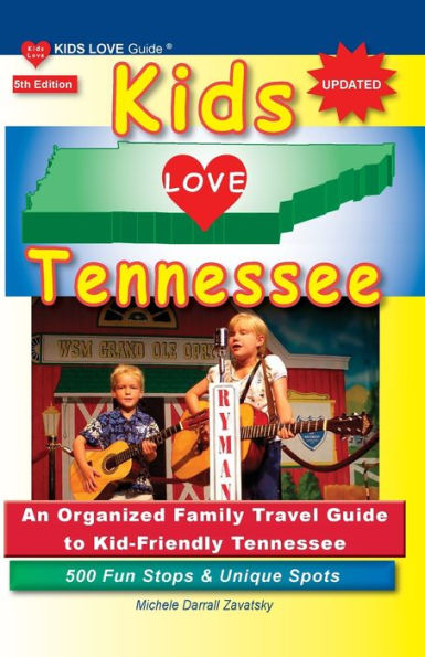 KIDS LOVE TENNESSEE, 5th Edition: An Organized Family Travel Guide to Kid-Friendly Tennessee. 500 Fun Stops & Unique Spots