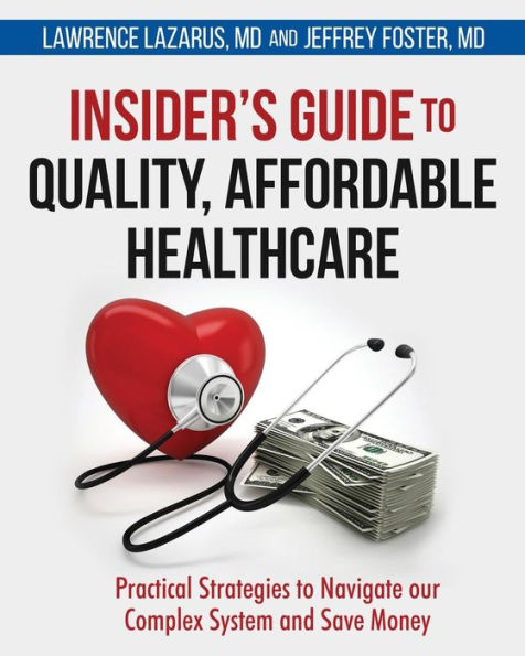 Insider's Guide to Quality, Affordable Healthcare: Practical Strategies to Navigate our Complex System and Save Money