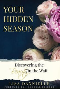 Title: Your Hidden Season: Discovering the Beauty in the Wait, Author: Lisa Dannielle