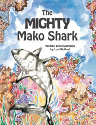 Title: The Mighty Mako Shark, Author: Lori J McKeel