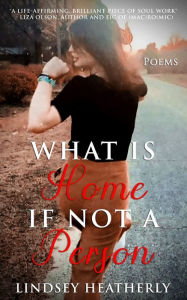 Title: What Is Home If Not A Person, Author: Lindsey Heatherly