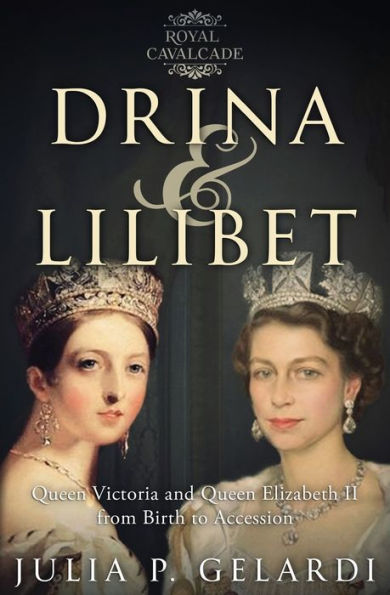 Drina & Lilibet: Queen Victoria and Queen Elizabeth II From Birth to Accession