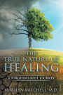 The True Nature of Healing: A Surgeon's Soul Journey
