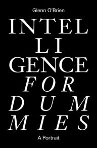 Title: Intelligence for Dummies: Essays and Other Collected Writings, Author: Glenn O'Brien