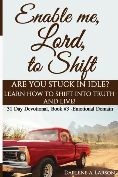 Enable Me, Lord, to Shift: Are you stuck in idle? Learn how to shift into Truth and live! Emotional Domain!