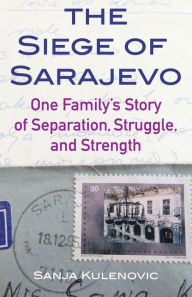 Title: The Siege of Sarajevo: One Family's Story of Separation, Struggle, and Strength, Author: Sanja Kulenovic