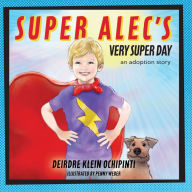 Title: Super Alec's Very Super Day: An Adoption Story, Author: Deirdre Klein Ochipinti