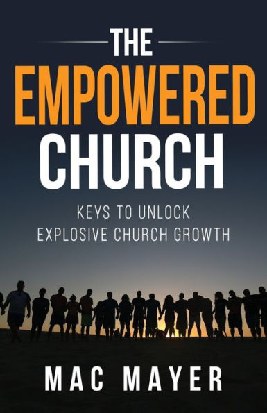 The Empowered Church: Keys to Unlock Explosive Church Growth!