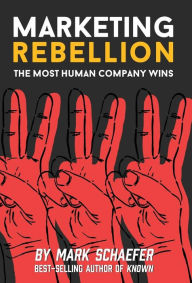 Free ebook download pdf format Marketing Rebellion: The Most Human Company Wins  by Mark W. Schaefer 9781733553308