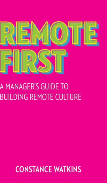 Remote First: A Manager's Guide to Building Remote Culture