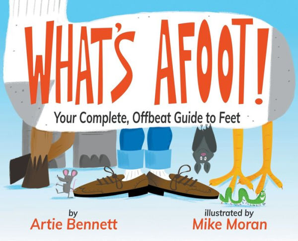 What's Afoot!: Your Complete, Offbeat Guide to Feet