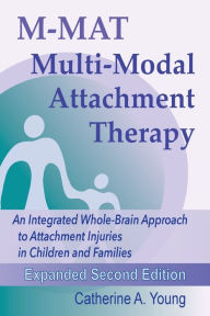 Title: M-MAT Multi-Modal Attachment Therapy: An Integrated Whole-Brain Approach to Attachment Injuries in Children and Families, Author: Catherine a Young