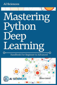 Title: Mastering Python Deep Learning: Handbook for Beginner to Advanced, Author: James Gabriel