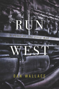 Title: Run West: A Novel of the Civil War, Author: Dan Wallace