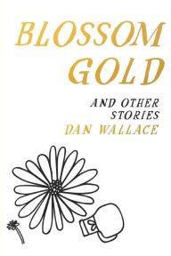 Title: Blossom Gold: And Other Stories, Author: Dan Wallace