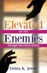 Title: Elevated By My Enemies: Through the Power of Prayer, Author: Debra K. Jewell