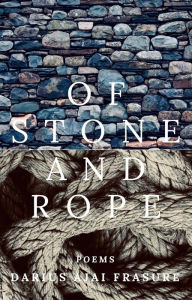 Title: of stone and rope, Author: Darius Ajai Frasure