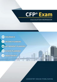 Title: CFP Exam Calculation Workbook: 400+ Calculations to Prepare for the CFP Exam (2019 Edition), Author: Coventry House Publishing