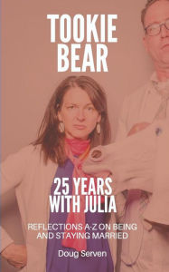Title: Tookie Bear: 25 Years Married to Julia: Reflections on Being and Staying Married from A-Z, Author: Doug Serven