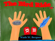 Title: The Bird Ride, Author: Wade W Bergner