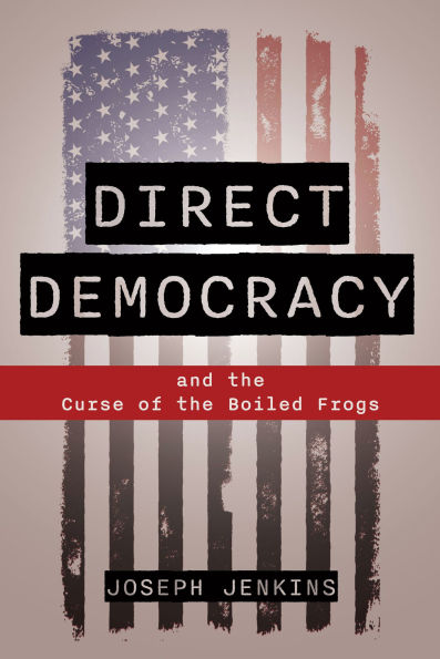 Direct Democracy: and the Curse of the Boiled Frogs