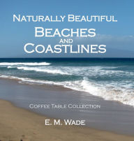 Title: Naturally Beautiful Beaches and Coastlines: Coffee Table Collection, Author: E. M. Wade