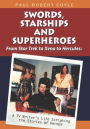 Swords, Starships and Superheroes: From Star Trek to Xena to Hercules: a TV Writers Life Scripting the Stories of Heroes