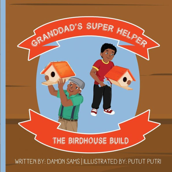 Granddad's Super Helper, The Birdhouse Build: Granddad's Super Helper Series - 1