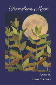 Title: Chameleon Moon: Poems by Antonia Clark, Author: Antonia Clark