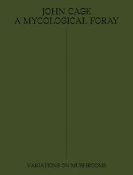 Download kindle books free for ipad John Cage: A Mycological Foray: Variations on Mushrooms 9781733622004 (English literature) by John Cage, Ananda Pellerin, Kingston Trinder