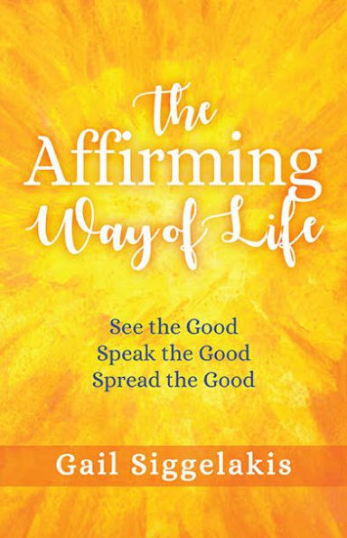 The Affirming Way of Life: See the Good, Speak the Good, Spread the Good