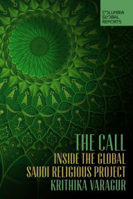 Title: The Call: Inside the Global Saudi Religious Project, Author: Krithika Varagur