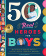 50 Real Heroes for Boys: True Stories of Courage, Integrity, Kindness, Empathy, Compassion, and More!