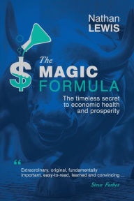 Title: The Magic Formula: The Timeless Secret To Economic Health and Prosperity, Author: Nathan Lewis