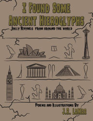 Title: I Found Some Ancient Hieroglyphs: Jolly Rhymes from Around the World, Author: J.R. LaMar