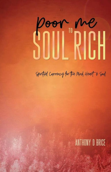 Poor Me to Soul Rich: Spiritual Currency for the Mind, Heart &