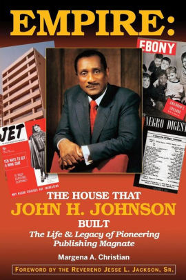 Empire: The House That John H. Johnson Built (The Life & Legacy of Pioneering Publishing Magnate)