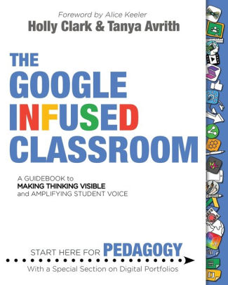 The Google Infused Classroom A Guidebook To Making Thinking Visible And Amplifying Student Voicepaperback - 