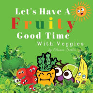 Title: Let's Have A Fruity Good Time With Veggies: Fruits and Veggies, Author: Tasana Scales