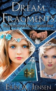 Title: Dream Fragments: Book Four of The Dream Waters Series, Author: Erin a Jensen