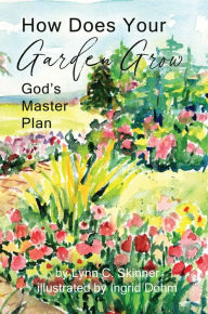 Title: How Does Your Garden Grow: God's Master Plan, Author: Lynn C. Skinner