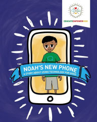 Title: Noah's New Phone: A Story About Using Technology for Good, Author: Educate Empower Kids