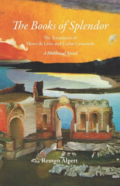 The Books of Splendor: The Testaments of Moses de Leï¿½n and Carlos Castaneda: A Historical Novel