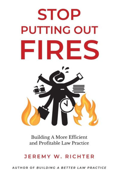 Stop Putting Out Fires: Building a More Efficient and Profitable Law Practice