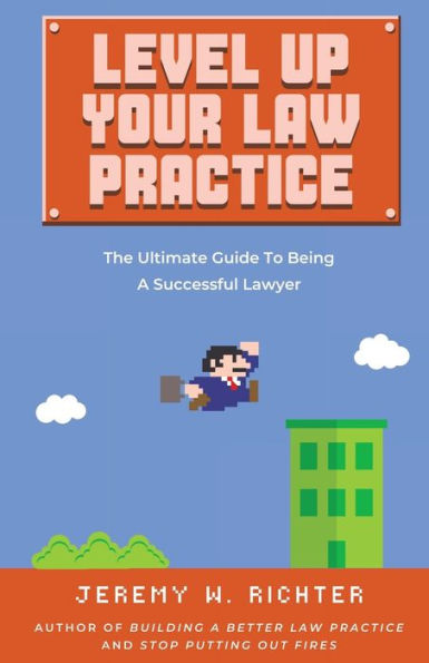 Level Up Your Law Practice: The Ultimate Guide to Being a Successful Lawyer
