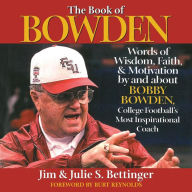 Title: The Book of Bowden: Words of Wisdom, Faith, and Motivation by and about Bobby Bowden, College Football's Most Inspirational Coach, Author: Julie S. Bettinger